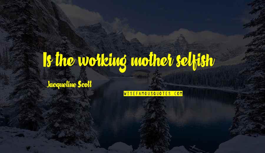 Driver And Listen Quotes By Jacqueline Scott: Is the working mother selfish ?