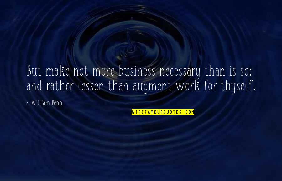Driver And Listen Quotes By William Penn: But make not more business necessary than is