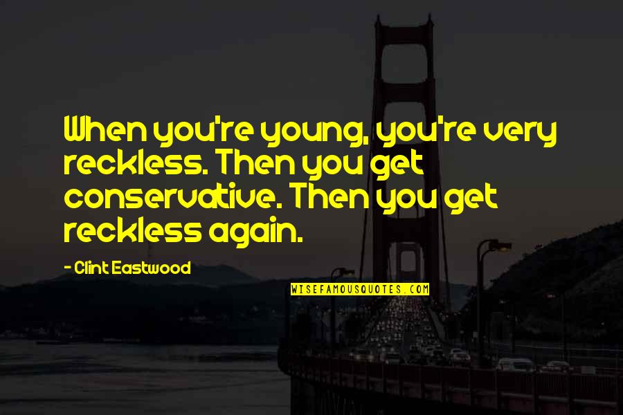 Driver For Today Quotes By Clint Eastwood: When you're young, you're very reckless. Then you Driver For Today Quotes By Clint Eastwood: When you're young, you're very reckless. Then you