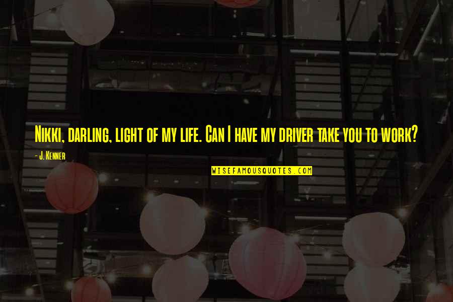 Driver Of Your Life Quotes By J. Kenner: Nikki, darling, light of my life. Can I