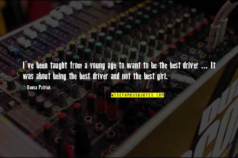 Driver Quotes By Danica Patrick: I've been taught from a young age to