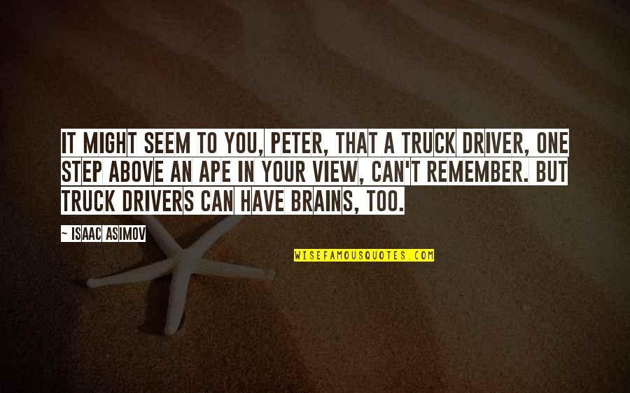 Driver Quotes By Isaac Asimov: It might seem to you, Peter, that a