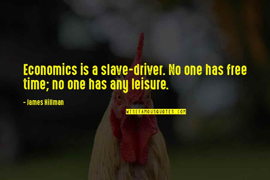 Driver Quotes By James Hillman: Economics is a slave-driver. No one has free