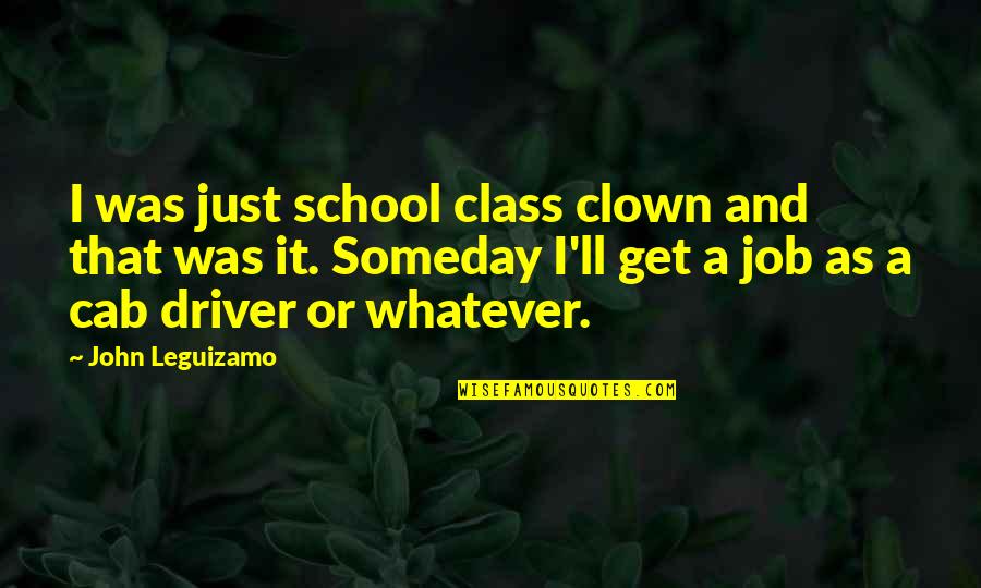 Driver Quotes By John Leguizamo: I was just school class clown and that