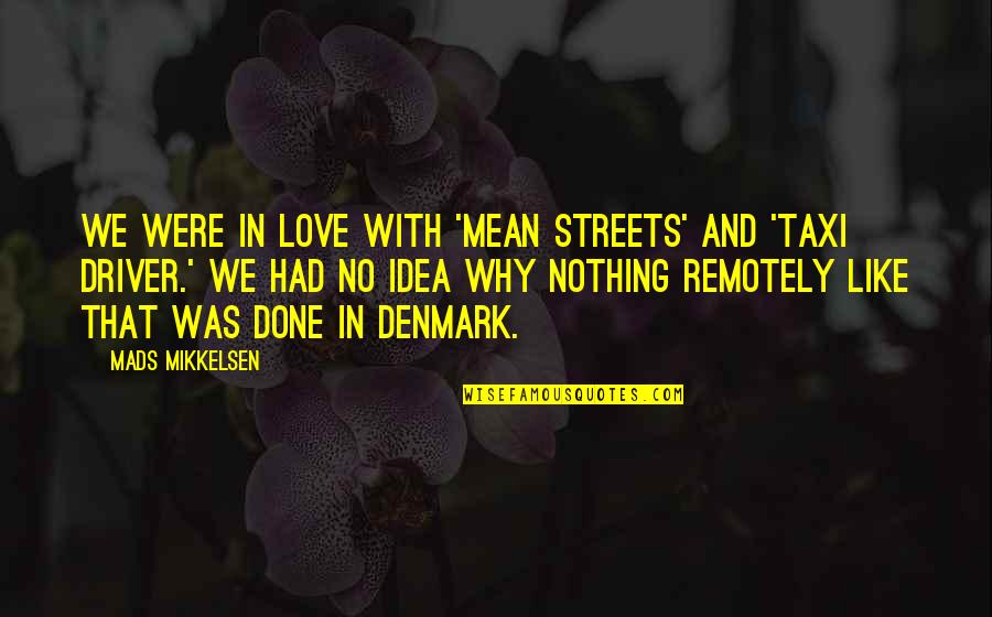 Driver Quotes By Mads Mikkelsen: We were in love with 'Mean Streets' and