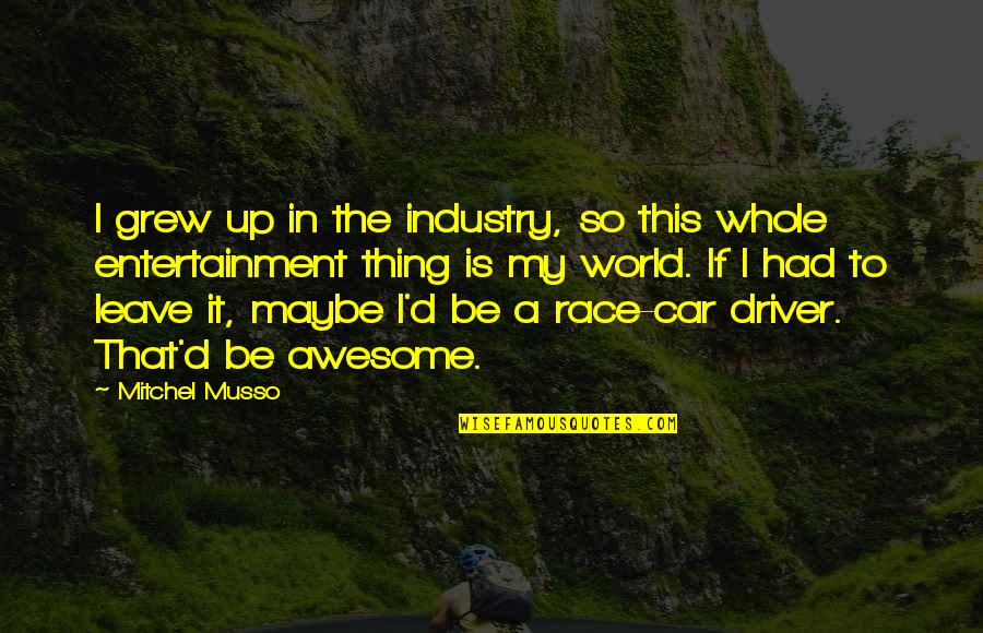 Driver Quotes By Mitchel Musso: I grew up in the industry, so this