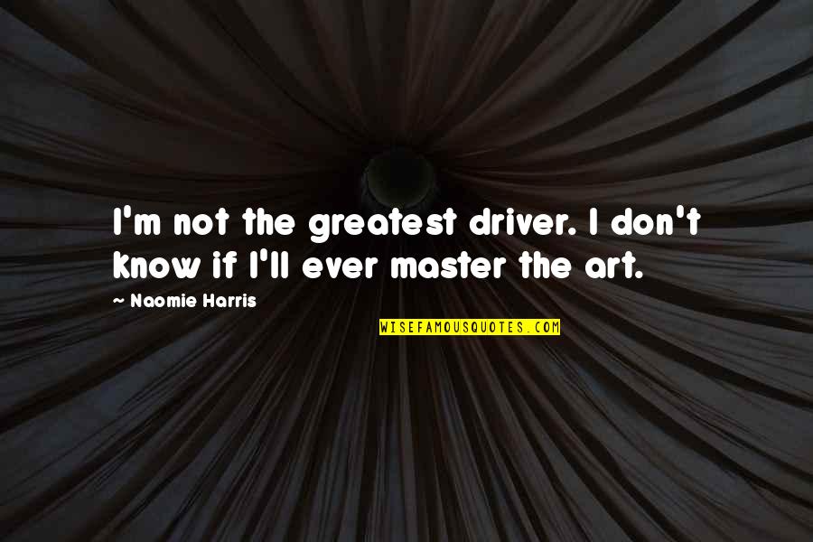 Driver Quotes By Naomie Harris: I'm not the greatest driver. I don't know