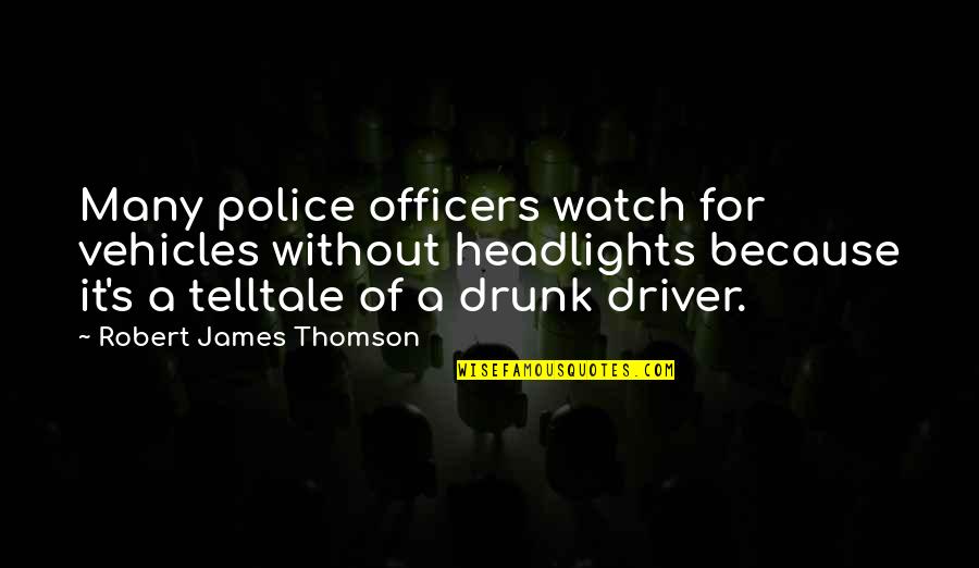 Driver Quotes By Robert James Thomson: Many police officers watch for vehicles without headlights