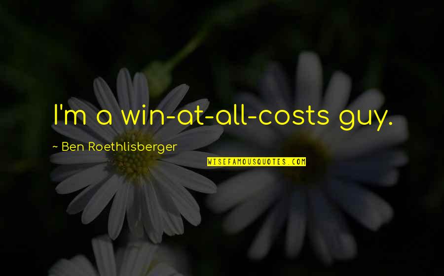 Driver Safety Quotes By Ben Roethlisberger: I'm a win-at-all-costs guy.