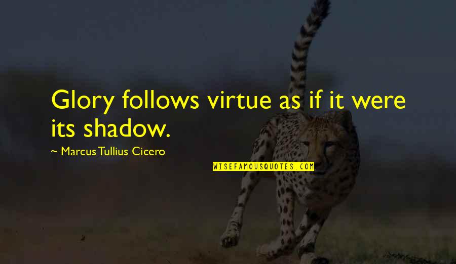 Driver Safety Quotes By Marcus Tullius Cicero: Glory follows virtue as if it were its