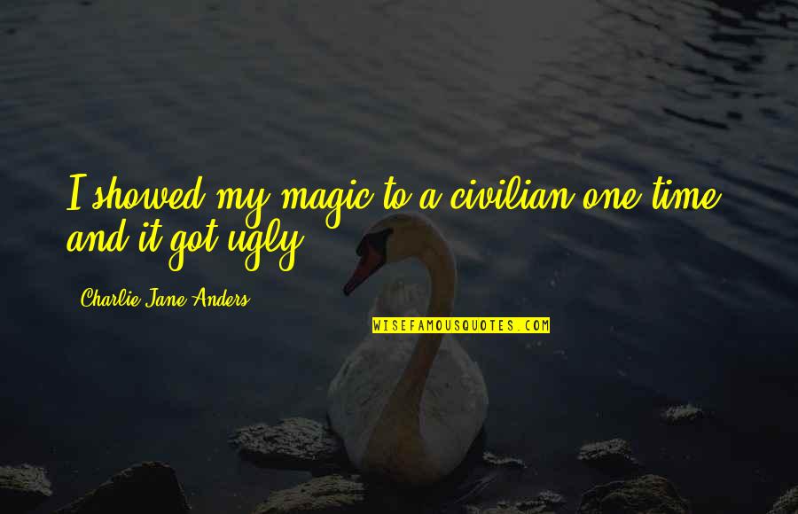 Driver San Francisco Quotes By Charlie Jane Anders: I showed my magic to a civilian one