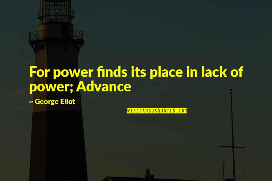 Driver You Are The Wheelman Quotes By George Eliot: For power finds its place in lack of Driver You Are The Wheelman Quotes By George Eliot: For power finds its place in lack of