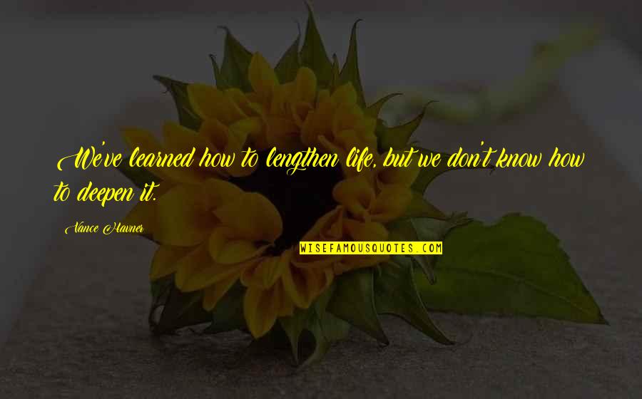 Driver You Are The Wheelman Quotes By Vance Havner: We've learned how to lengthen life, but we