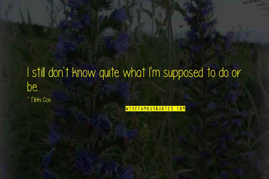 Driver You Are The Wheelman Usa Quotes By Nikki Cox: I still don't know quite what I'm supposed