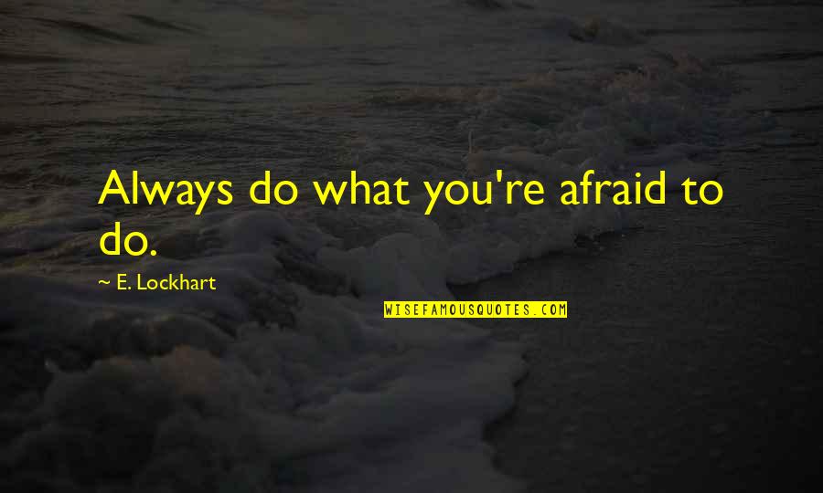Driver Your The Wheelman Quotes By E. Lockhart: Always do what you're afraid to do. Driver Your The Wheelman Quotes By E. Lockhart: Always do what you're afraid to do.