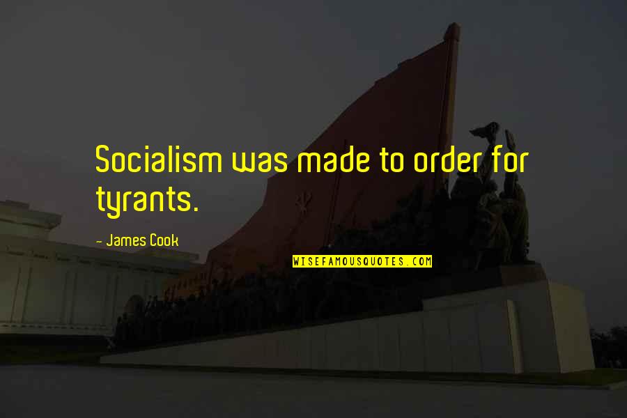 Driver Your The Wheelman Quotes By James Cook: Socialism was made to order for tyrants. Driver Your The Wheelman Quotes By James Cook: Socialism was made to order for tyrants.