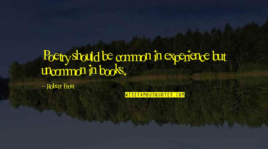 Driver Your The Wheelman Quotes By Robert Frost: Poetry should be common in experience but uncommon Driver Your The Wheelman Quotes By Robert Frost: Poetry should be common in experience but uncommon