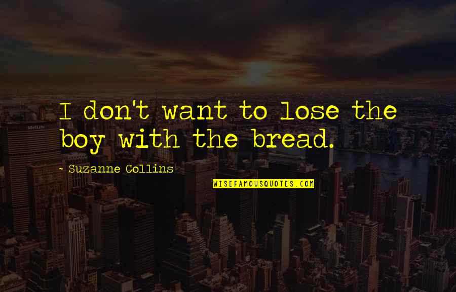 Driver Your The Wheelman Quotes By Suzanne Collins: I don't want to lose the boy with Driver Your The Wheelman Quotes By Suzanne Collins: I don't want to lose the boy with