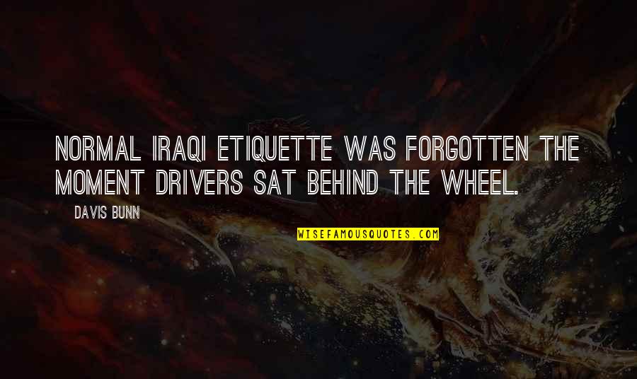 Drivers And Driving Quotes By Davis Bunn: Normal Iraqi etiquette was forgotten the moment drivers