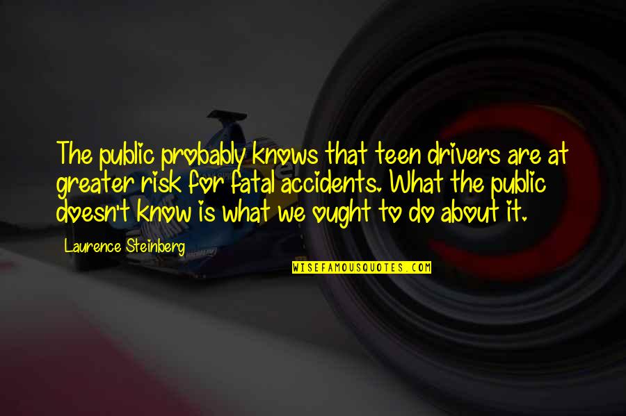 Drivers Quotes By Laurence Steinberg: The public probably knows that teen drivers are