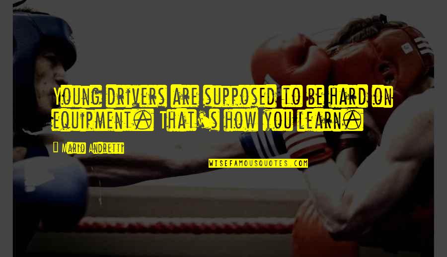 Drivers Quotes By Mario Andretti: Young drivers are supposed to be hard on