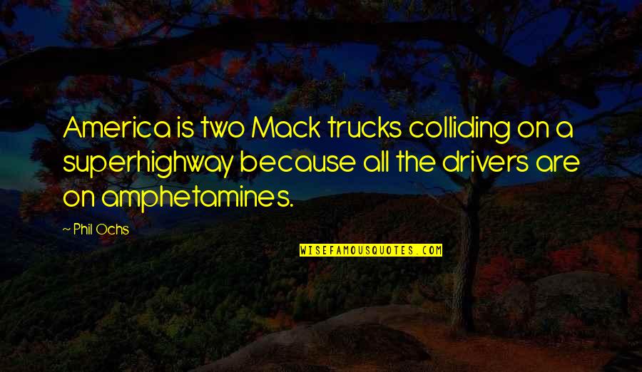 Drivers Quotes By Phil Ochs: America is two Mack trucks colliding on a