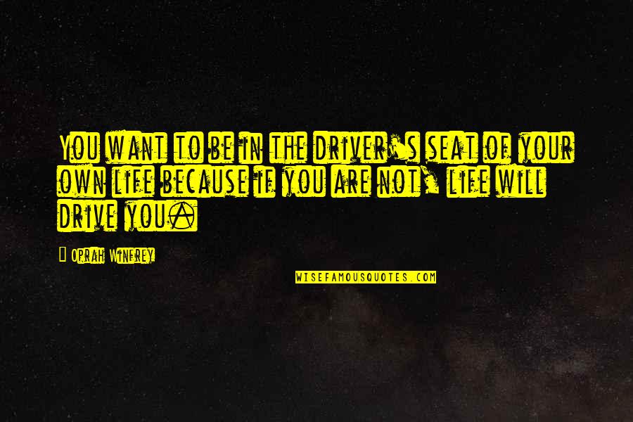 Drivers Seat Quotes By Oprah Winfrey: You want to be in the driver's seat