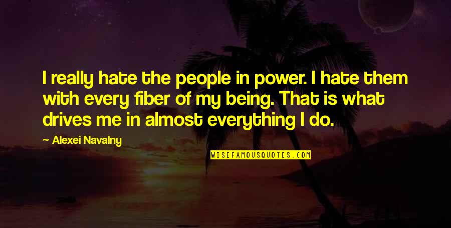 Drives Quotes By Alexei Navalny: I really hate the people in power. I