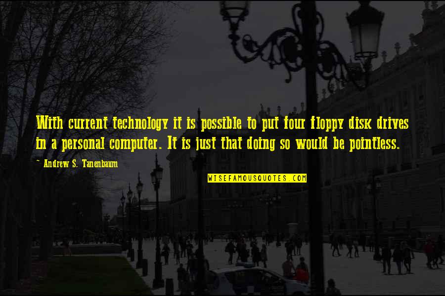 Drives Quotes By Andrew S. Tanenbaum: With current technology it is possible to put