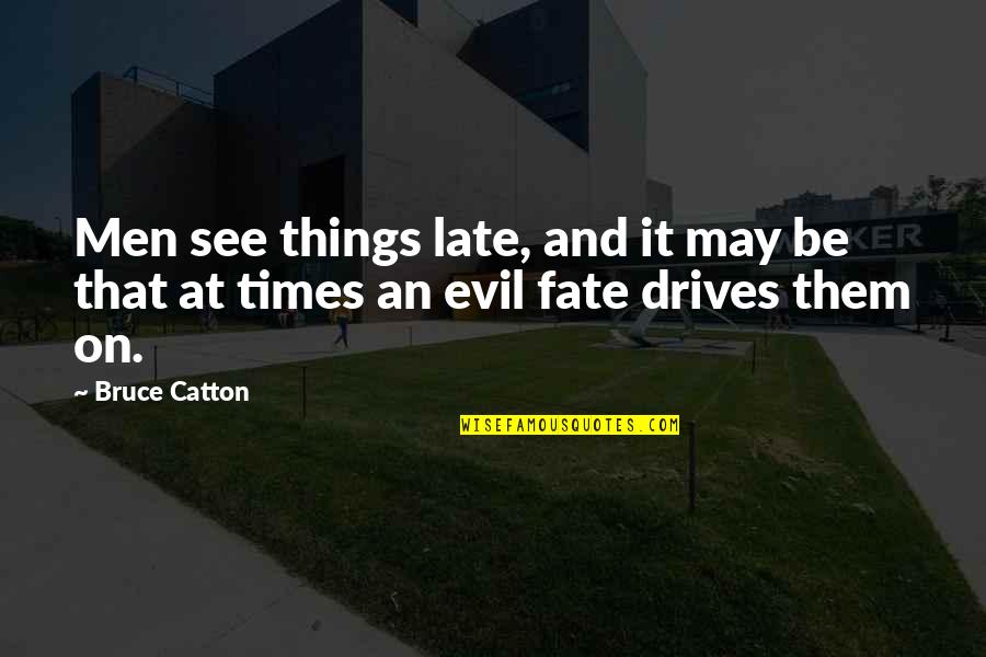 Drives Quotes By Bruce Catton: Men see things late, and it may be