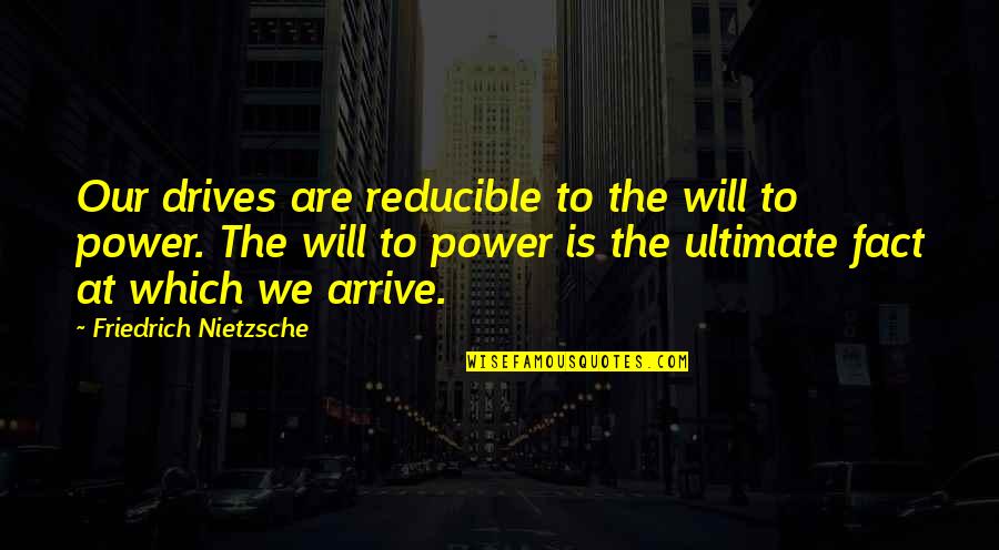 Drives Quotes By Friedrich Nietzsche: Our drives are reducible to the will to