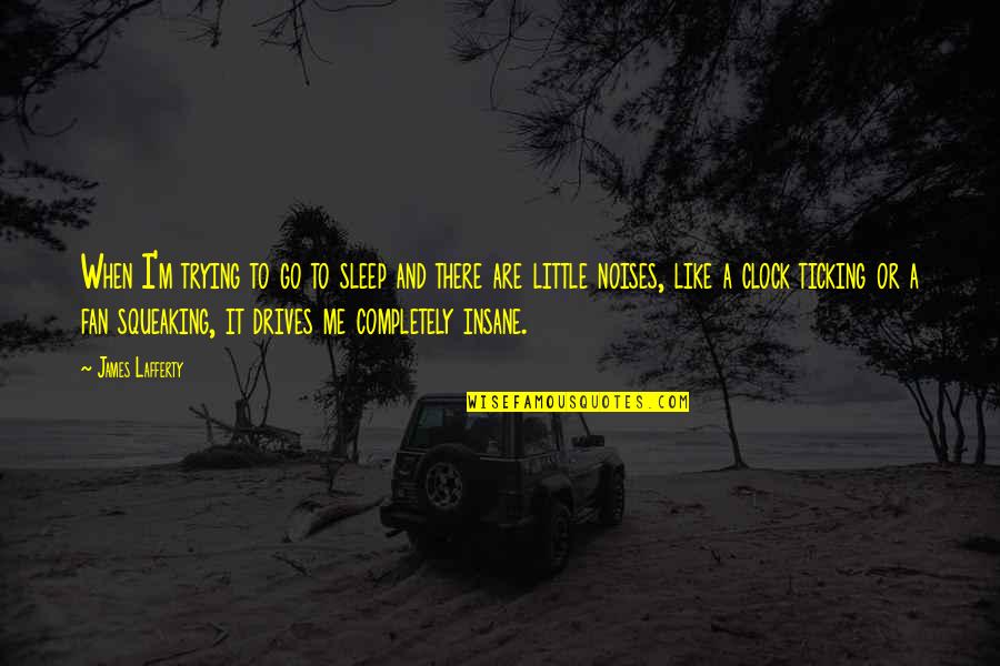 Drives Quotes By James Lafferty: When I'm trying to go to sleep and