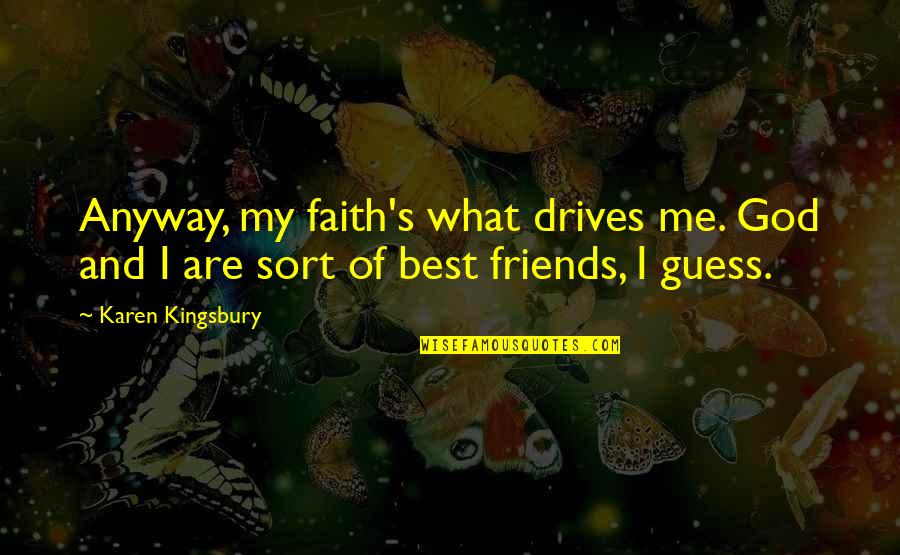 Drives Quotes By Karen Kingsbury: Anyway, my faith's what drives me. God and
