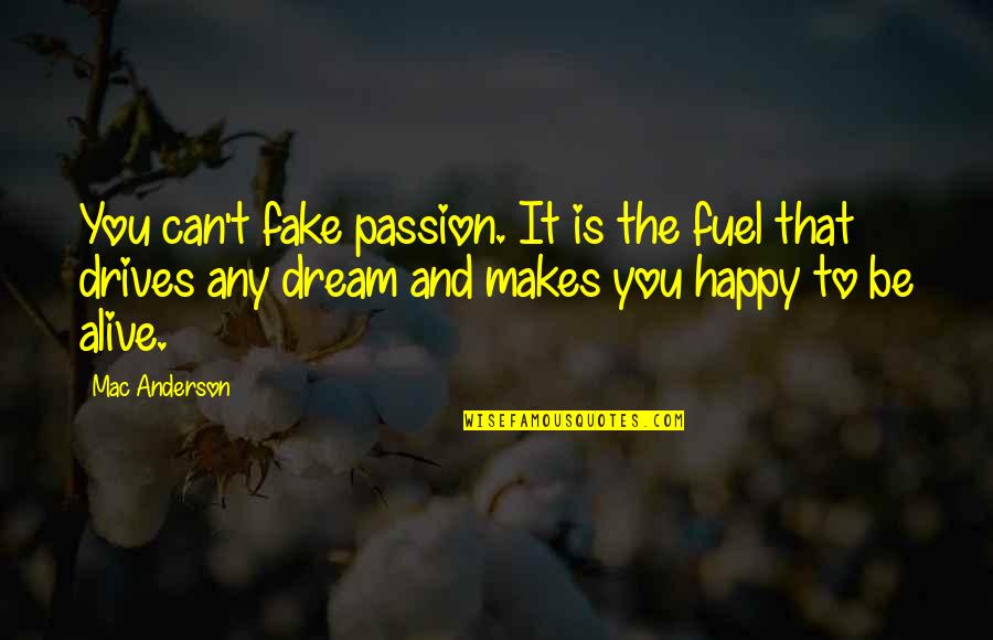 Drives Quotes By Mac Anderson: You can't fake passion. It is the fuel