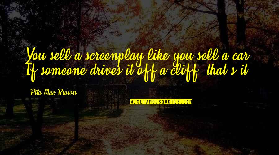 Drives Quotes By Rita Mae Brown: You sell a screenplay like you sell a