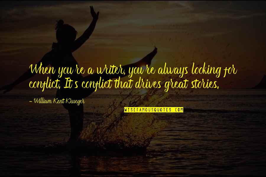 Drives Quotes By William Kent Krueger: When you're a writer, you're always looking for