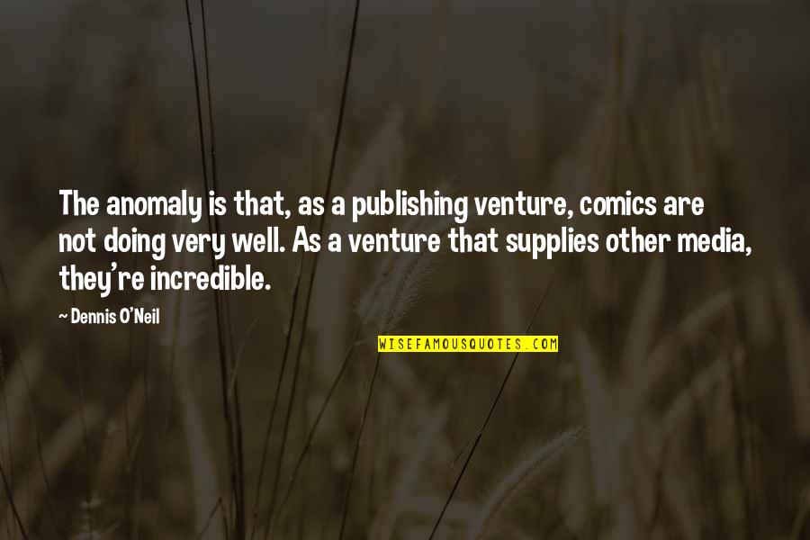 Drivest Quotes By Dennis O'Neil: The anomaly is that, as a publishing venture,