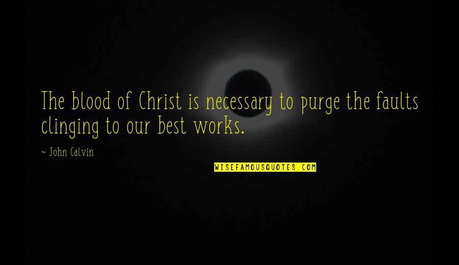 Drivest Quotes By John Calvin: The blood of Christ is necessary to purge
