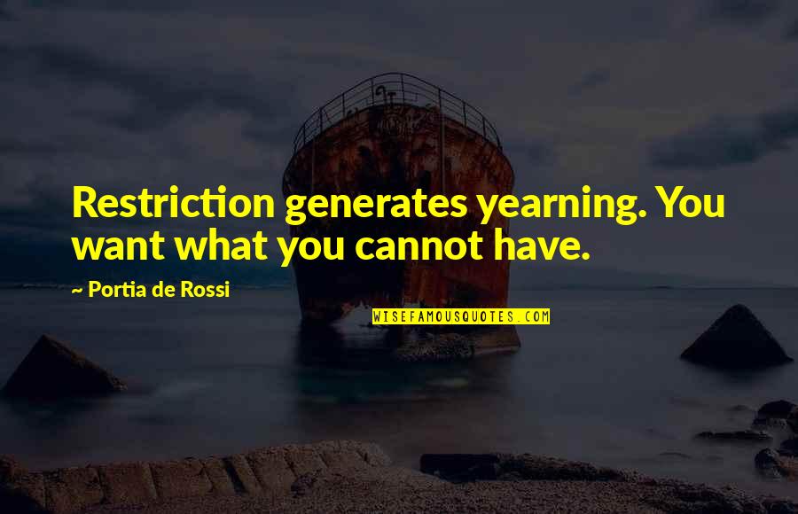 Drivest Quotes By Portia De Rossi: Restriction generates yearning. You want what you cannot