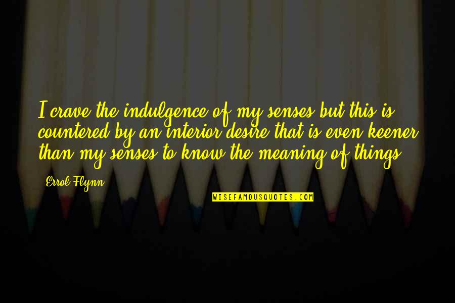 Drivetime Locations Quotes By Errol Flynn: I crave the indulgence of my senses but Drivetime Locations Quotes By Errol Flynn: I crave the indulgence of my senses but