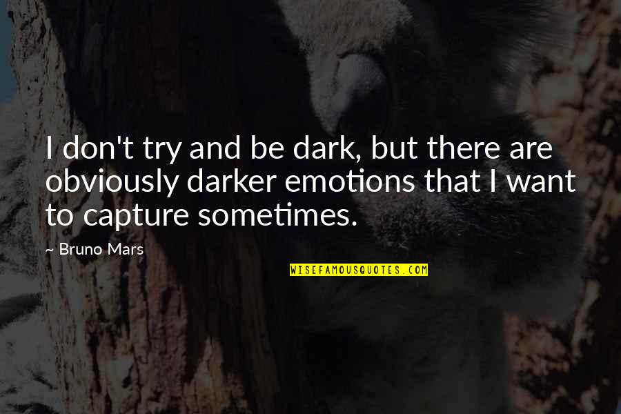 Drivetime Quotes By Bruno Mars: I don't try and be dark, but there