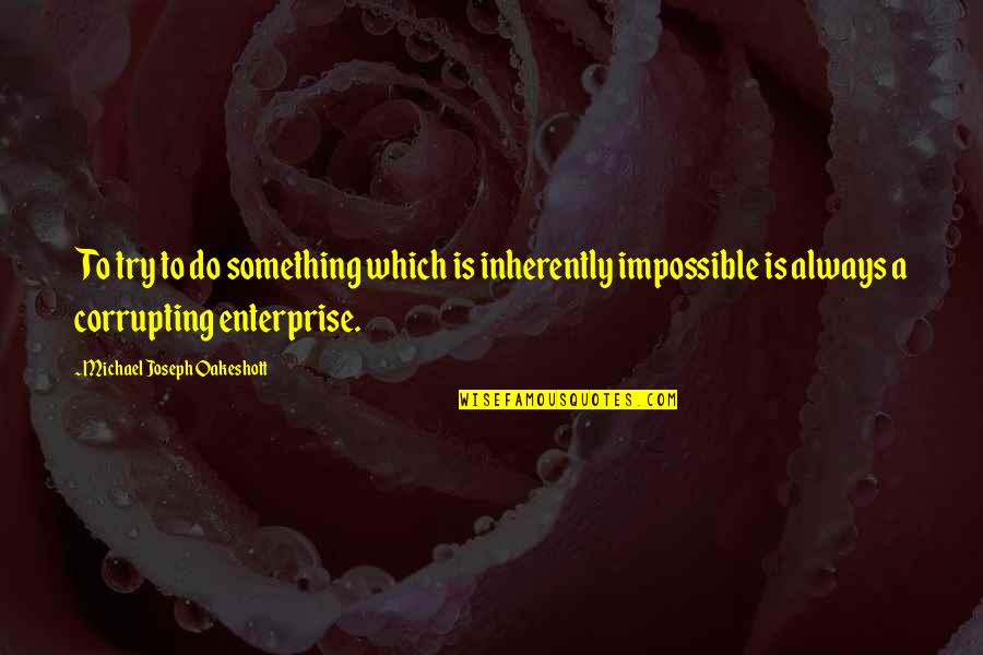 Drivetime Quotes By Michael Joseph Oakeshott: To try to do something which is inherently