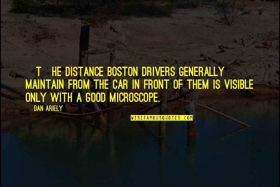 Driving A Car Quotes By Dan Ariely: [T]he distance Boston drivers generally maintain from the