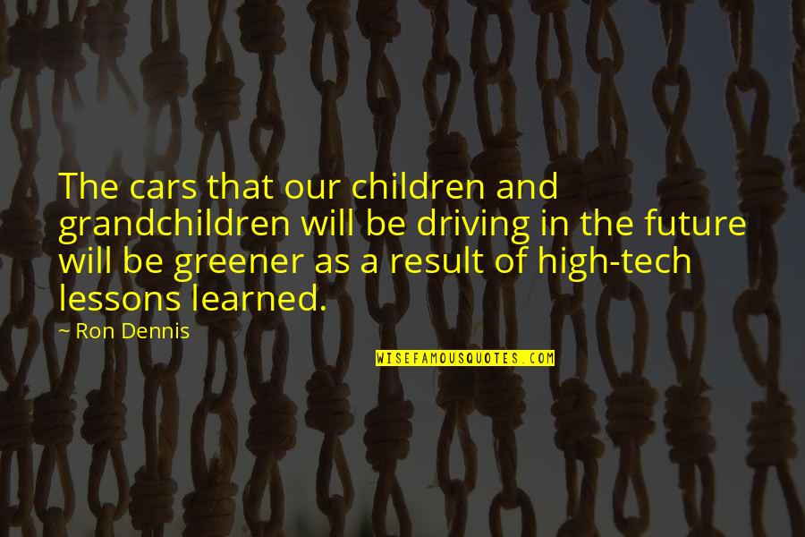 Driving A Car Quotes By Ron Dennis: The cars that our children and grandchildren will Driving A Car Quotes By Ron Dennis: The cars that our children and grandchildren will