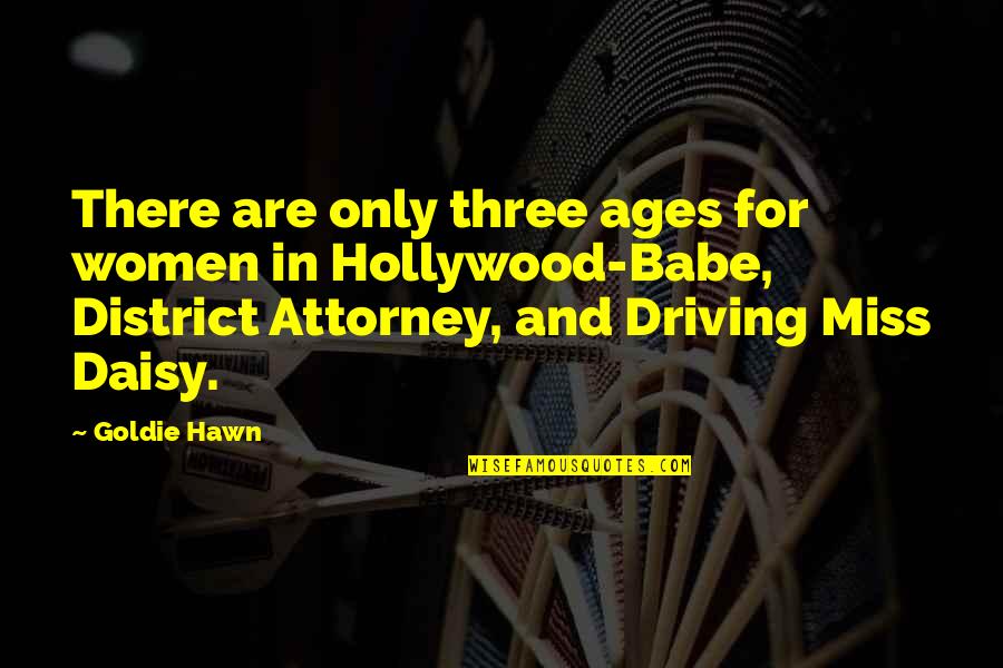 Driving Age Quotes By Goldie Hawn: There are only three ages for women in