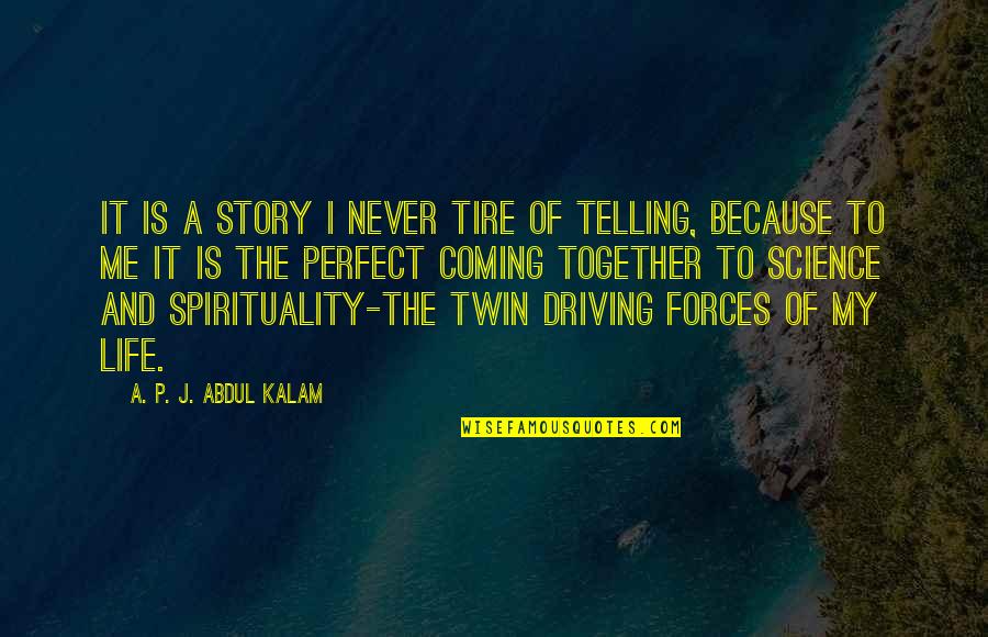Driving And Life Quotes By A. P. J. Abdul Kalam: It is a story I never tire of