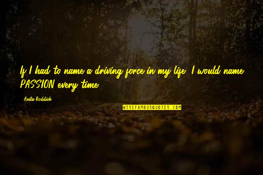 Driving And Life Quotes By Anita Roddick: If I had to name a driving force