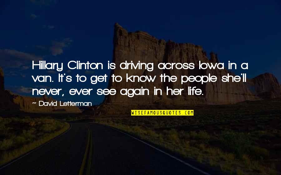 Driving And Life Quotes By David Letterman: Hillary Clinton is driving across Iowa in a