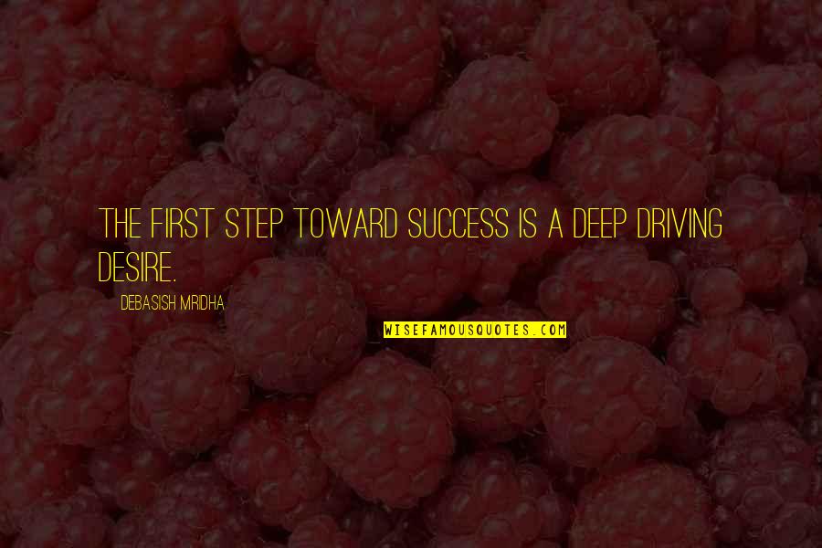 Driving And Life Quotes By Debasish Mridha: The first step toward success is a deep