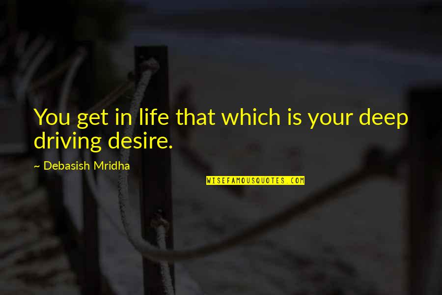 Driving And Life Quotes By Debasish Mridha: You get in life that which is your